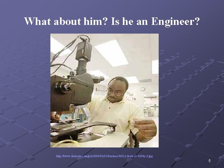 What about him? Is he an Engineer? http: //www. detnews. com/pix/2004/02/15/business/b 015 -device 3 What about him? Is he an Engineer? http: //www. detnews. com/pix/2004/02/15/business/b 015 -device 3