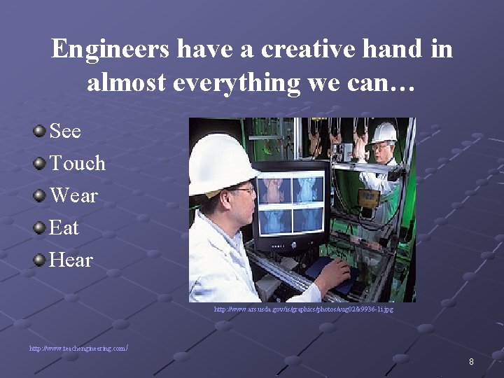 Engineers have a creative hand in almost everything we can… See Touch Wear Eat Engineers have a creative hand in almost everything we can… See Touch Wear Eat