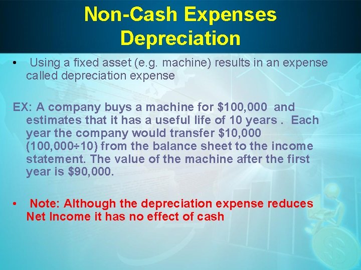 Non-Cash Expenses Depreciation • Using a fixed asset (e. g. machine) results in an