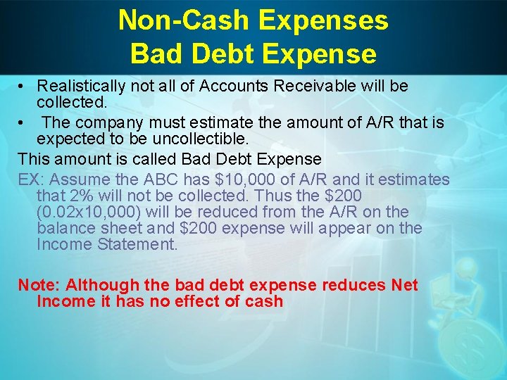 Non-Cash Expenses Bad Debt Expense • Realistically not all of Accounts Receivable will be