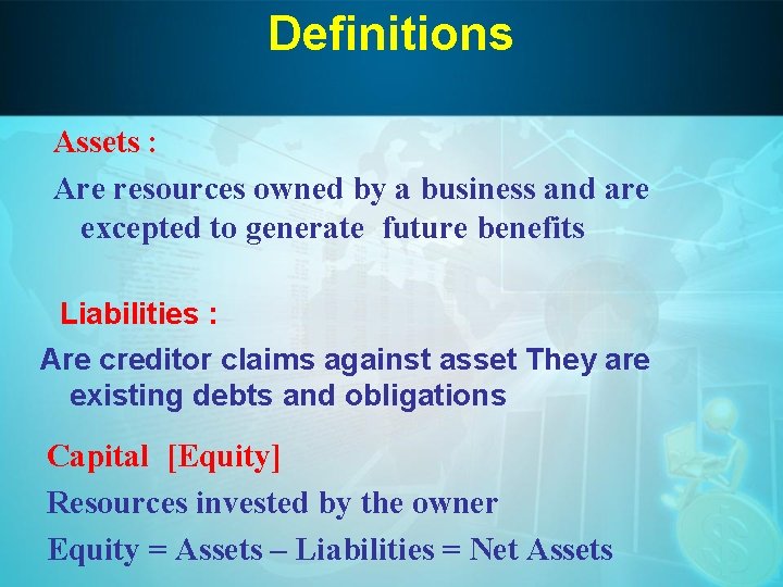 Definitions Assets : Are resources owned by a business and are excepted to generate