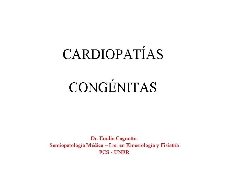 CARDIOPATÍAS CONGÉNITAS Dr. Emilia Cagnotto. Semiopatología Médica – Lic. en Kinesiología y Fisiatría FCS