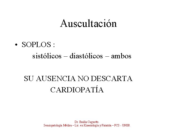 Auscultación • SOPLOS : sistólicos – diastólicos – ambos SU AUSENCIA NO DESCARTA CARDIOPATÍA