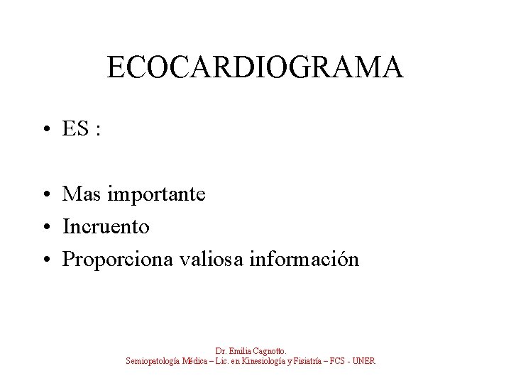 ECOCARDIOGRAMA • ES : • Mas importante • Incruento • Proporciona valiosa información Dr.