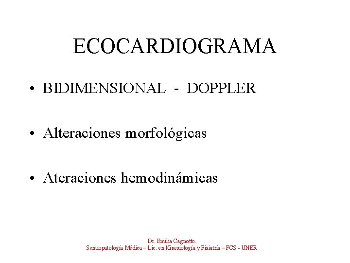 ECOCARDIOGRAMA • BIDIMENSIONAL - DOPPLER • Alteraciones morfológicas • Ateraciones hemodinámicas Dr. Emilia Cagnotto.