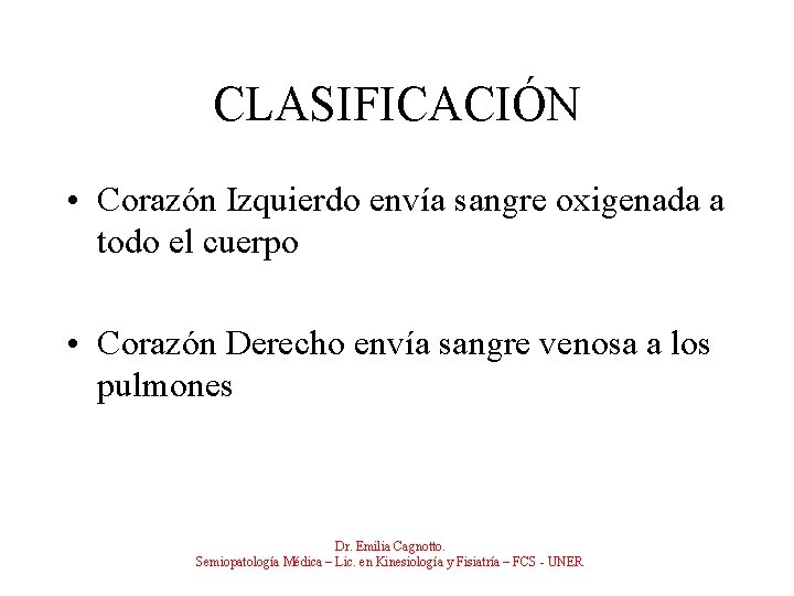 CLASIFICACIÓN • Corazón Izquierdo envía sangre oxigenada a todo el cuerpo • Corazón Derecho