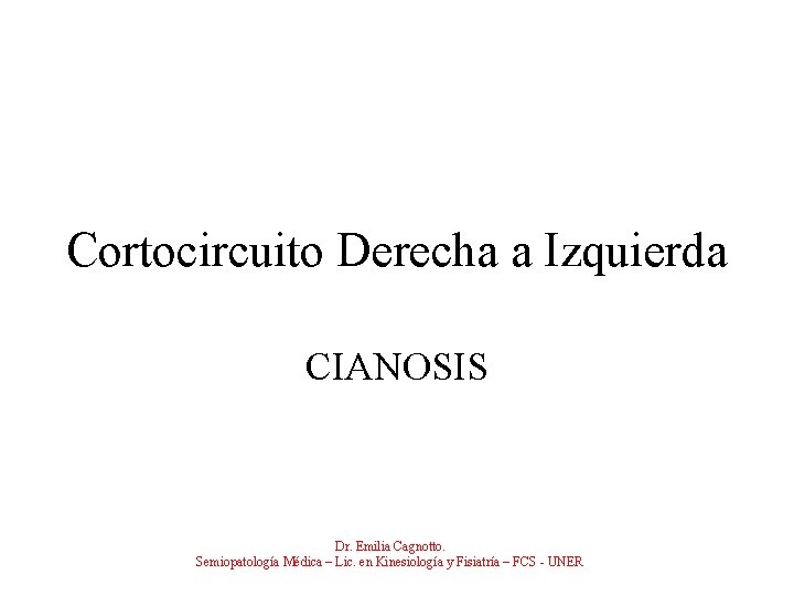 Cortocircuito Derecha a Izquierda CIANOSIS Dr. Emilia Cagnotto. Semiopatología Médica – Lic. en Kinesiología