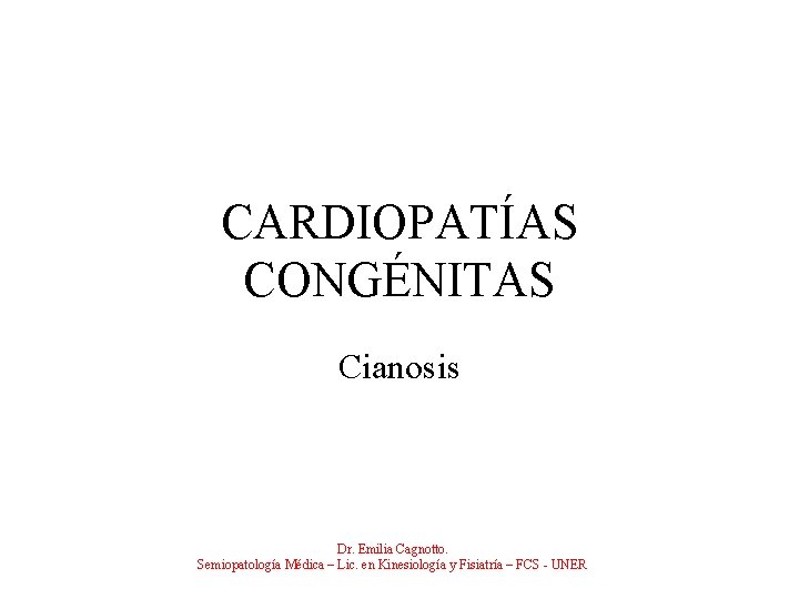 CARDIOPATÍAS CONGÉNITAS Cianosis Dr. Emilia Cagnotto. Semiopatología Médica – Lic. en Kinesiología y Fisiatría