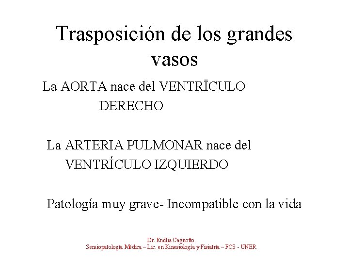 Trasposición de los grandes vasos La AORTA nace del VENTRÏCULO DERECHO La ARTERIA PULMONAR