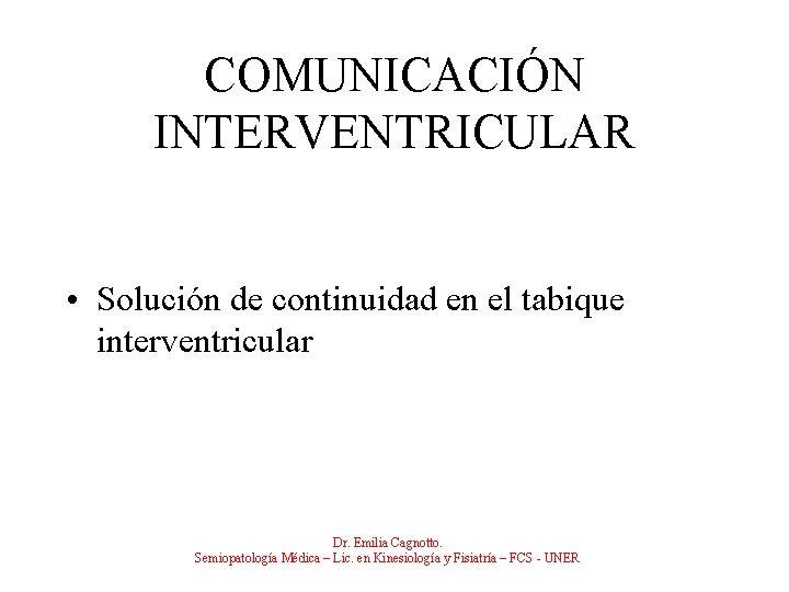 COMUNICACIÓN INTERVENTRICULAR • Solución de continuidad en el tabique interventricular Dr. Emilia Cagnotto. Semiopatología