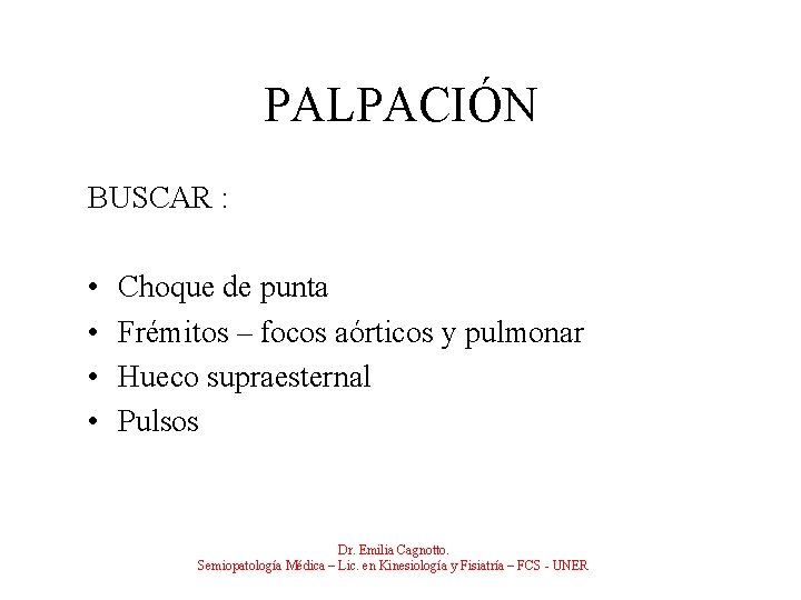 PALPACIÓN BUSCAR : • • Choque de punta Frémitos – focos aórticos y pulmonar