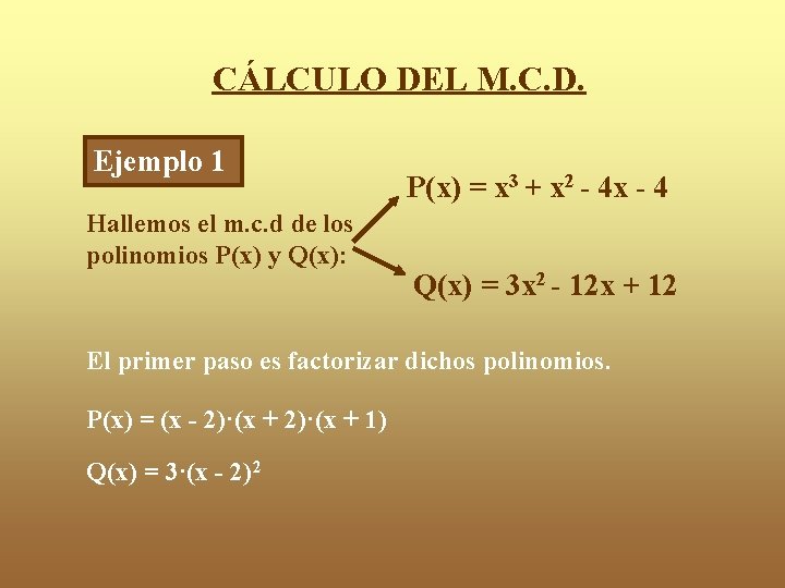CÁLCULO DEL M. C. D. Ejemplo 1 Hallemos el m. c. d de los CÁLCULO DEL M. C. D. Ejemplo 1 Hallemos el m. c. d de los