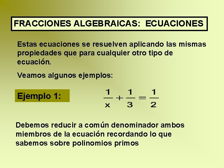FRACCIONES ALGEBRAICAS: ECUACIONES Estas ecuaciones se resuelven aplicando las mismas propiedades que para cualquier FRACCIONES ALGEBRAICAS: ECUACIONES Estas ecuaciones se resuelven aplicando las mismas propiedades que para cualquier