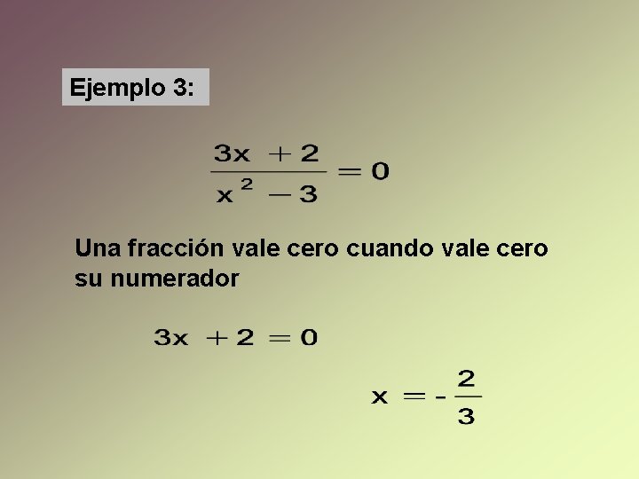 Ejemplo 3: Una fracción vale cero cuando vale cero su numerador Ejemplo 3: Una fracción vale cero cuando vale cero su numerador
