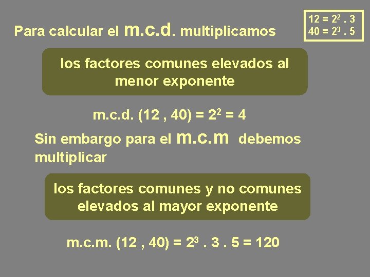 Para calcular el m. c. d. multiplicamos los factores comunes elevados al menor exponente Para calcular el m. c. d. multiplicamos los factores comunes elevados al menor exponente
