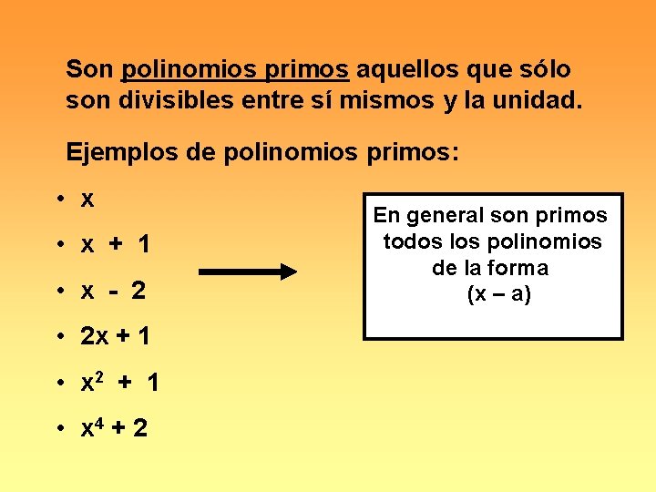 Son polinomios primos aquellos que sólo son divisibles entre sí mismos y la unidad. Son polinomios primos aquellos que sólo son divisibles entre sí mismos y la unidad.