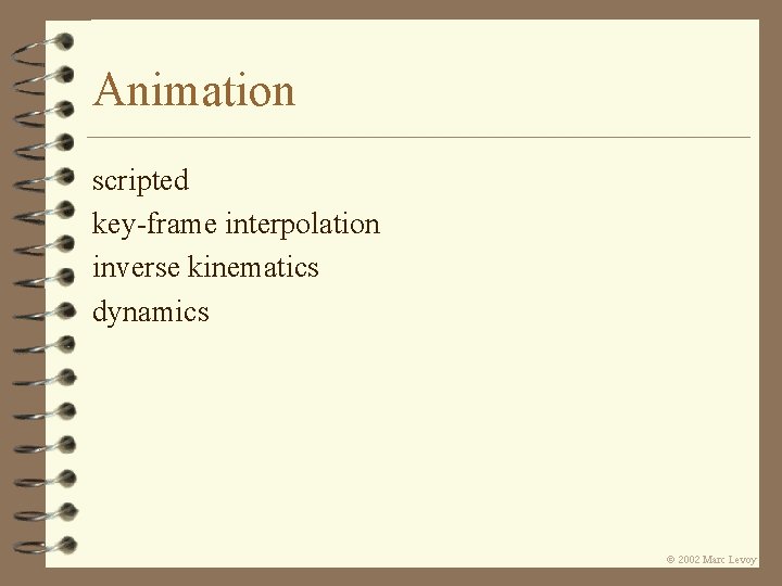 Animation scripted key-frame interpolation inverse kinematics dynamics Ó 2002 Marc Levoy Animation scripted key-frame interpolation inverse kinematics dynamics Ó 2002 Marc Levoy