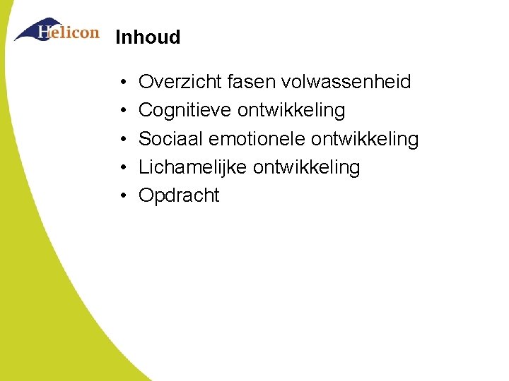 Inhoud • • • Overzicht fasen volwassenheid Cognitieve ontwikkeling Sociaal emotionele ontwikkeling Lichamelijke ontwikkeling