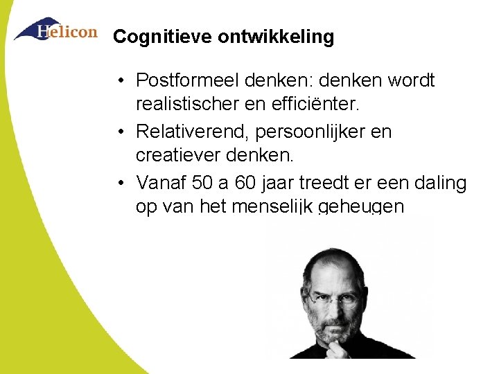 Cognitieve ontwikkeling • Postformeel denken: denken wordt realistischer en efficiënter. • Relativerend, persoonlijker en