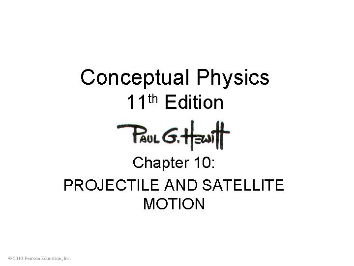 Conceptual Physics 11 th Edition Chapter 10: PROJECTILE AND SATELLITE MOTION © 2010 Pearson