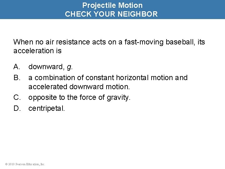 Projectile Motion CHECK YOUR NEIGHBOR When no air resistance acts on a fast-moving baseball,