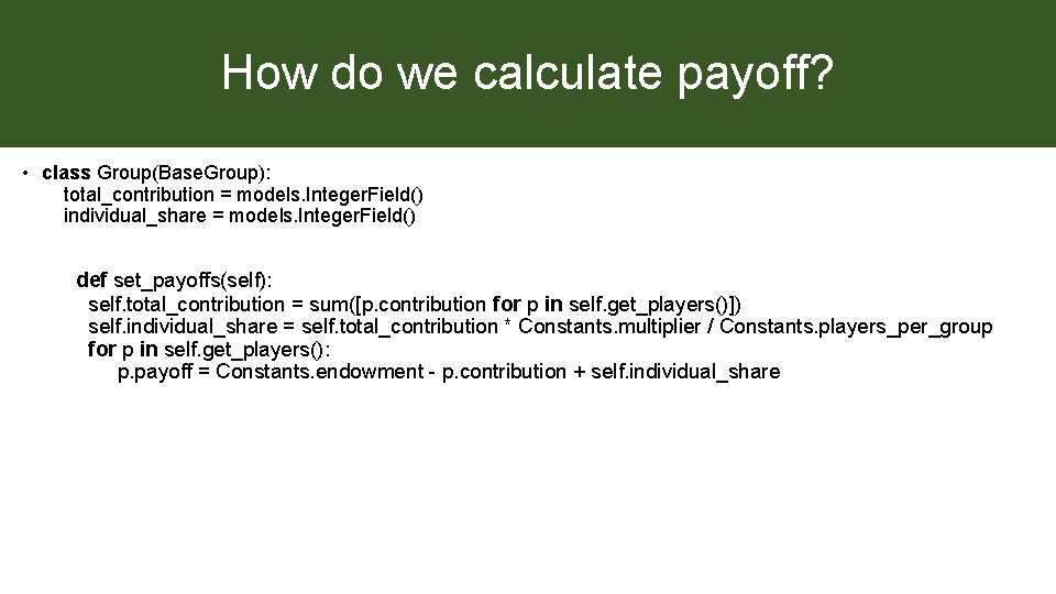 How do we calculate payoff? • class Group(Base. Group): total_contribution = models. Integer. Field()