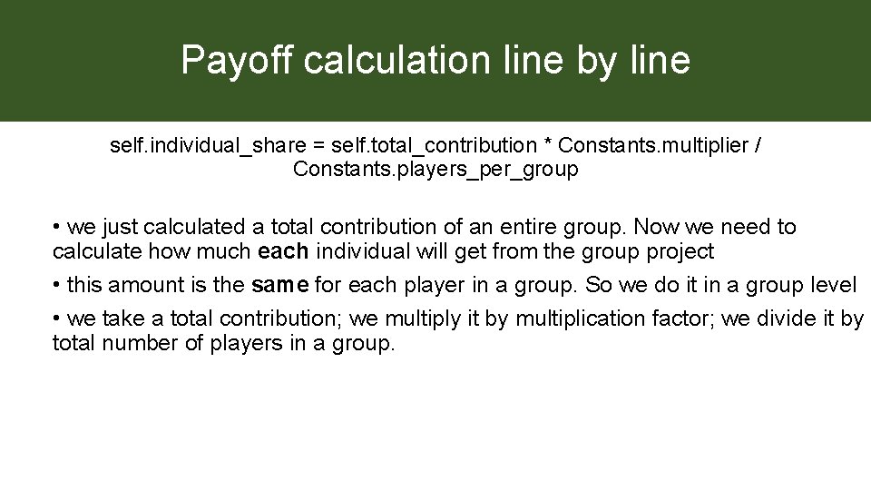 Payoff calculation line by line self. individual_share = self. total_contribution * Constants. multiplier /