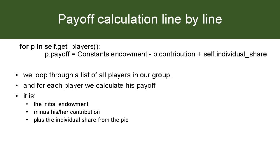 Payoff calculation line by line for p in self. get_players(): p. payoff = Constants.