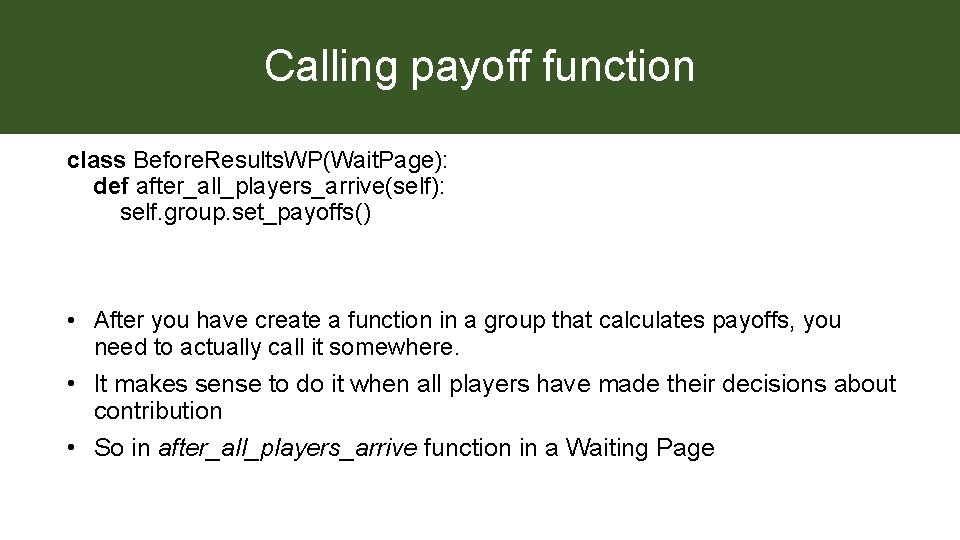 Calling payoff function class Before. Results. WP(Wait. Page): def after_all_players_arrive(self): self. group. set_payoffs() •