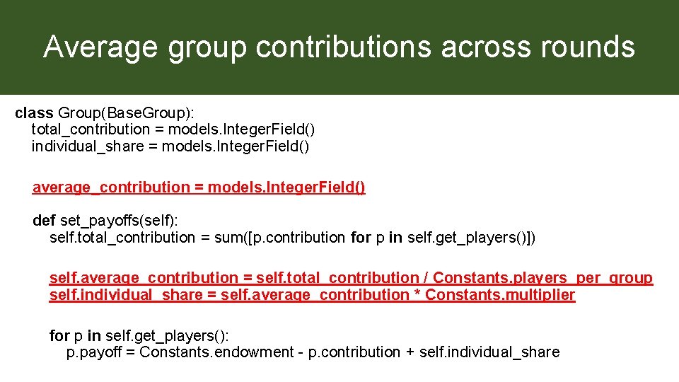 Average group contributions across rounds class Group(Base. Group): total_contribution = models. Integer. Field() individual_share