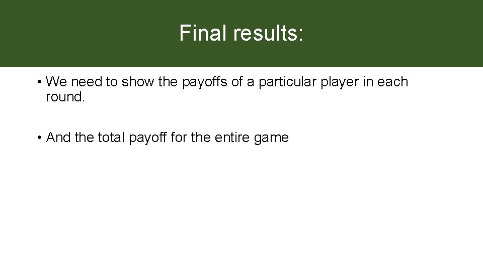 Final results: • We need to show the payoffs of a particular player in