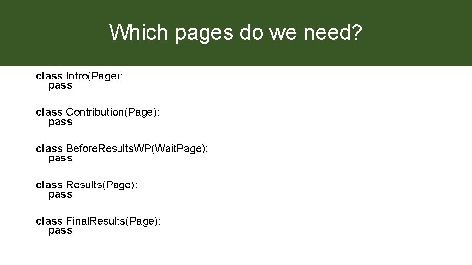Which pages do we need? class Intro(Page): pass class Contribution(Page): pass class Before. Results.