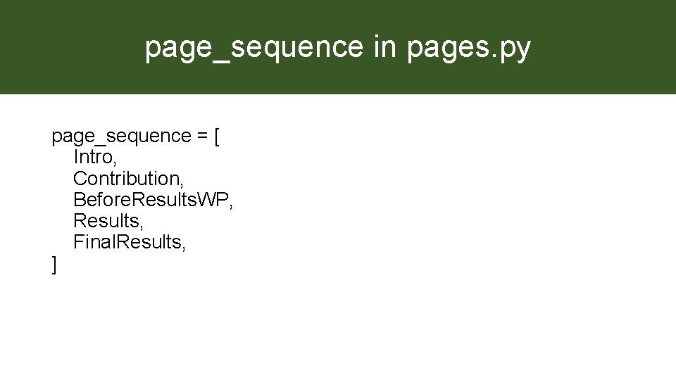 page_sequence in pages. py page_sequence = [ Intro, Contribution, Before. Results. WP, Results, Final.