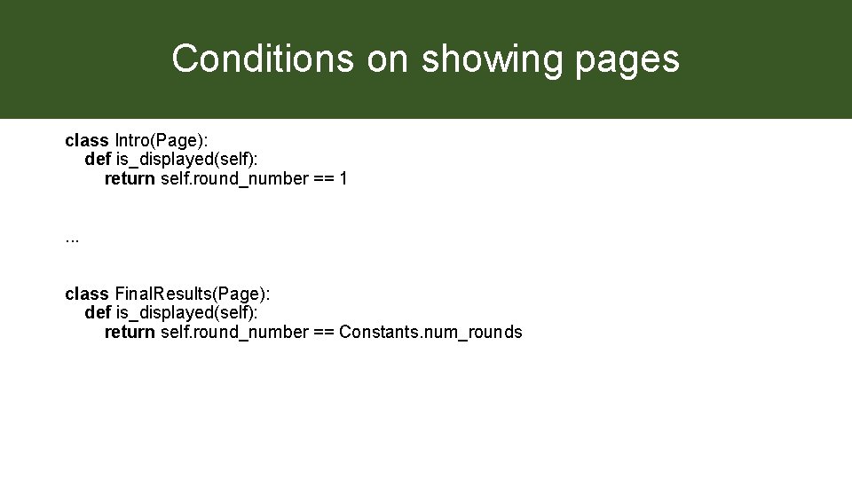 Conditions on showing pages class Intro(Page): def is_displayed(self): return self. round_number == 1. .