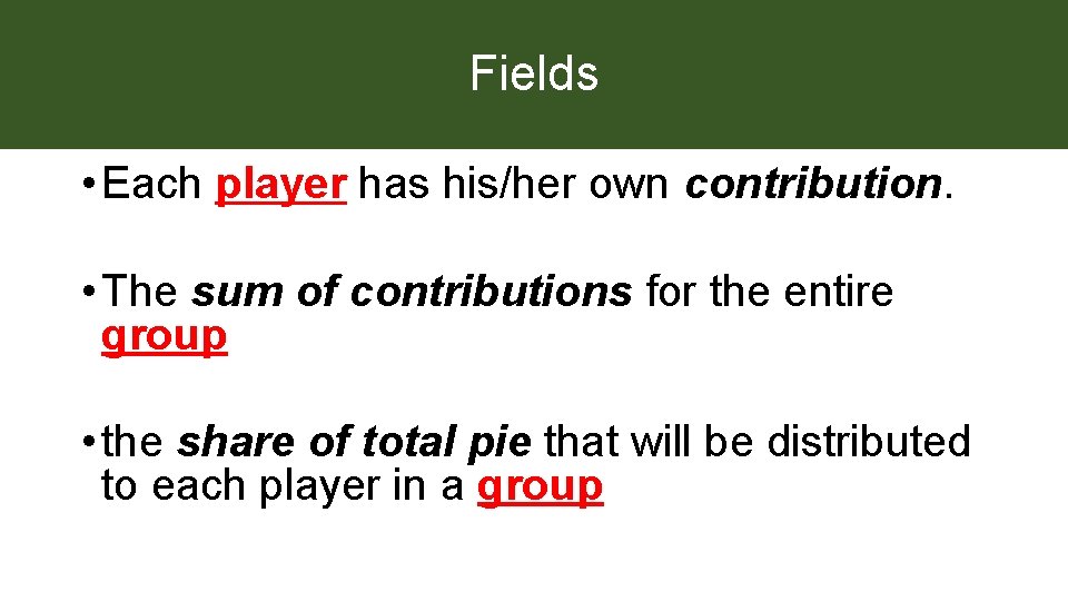 Fields • Each player has his/her own contribution. • The sum of contributions for