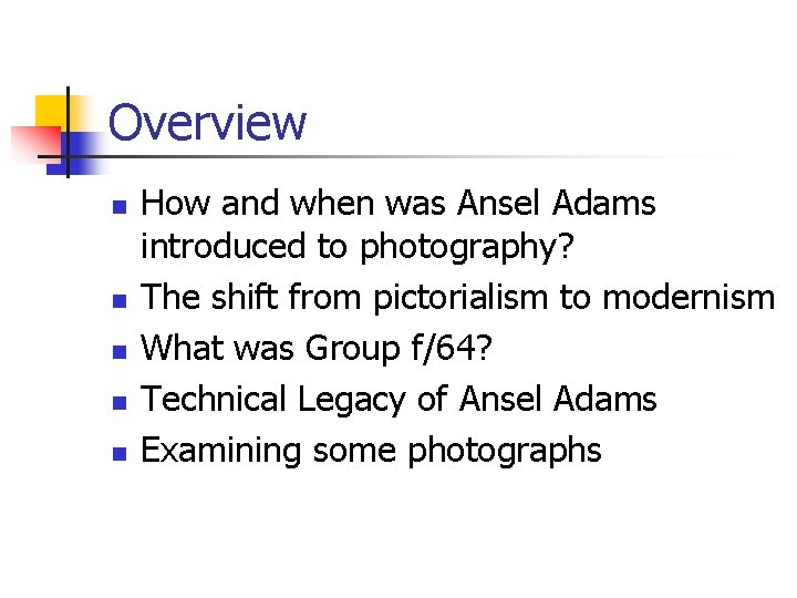 Overview n n n How and when was Ansel Adams introduced to photography? The