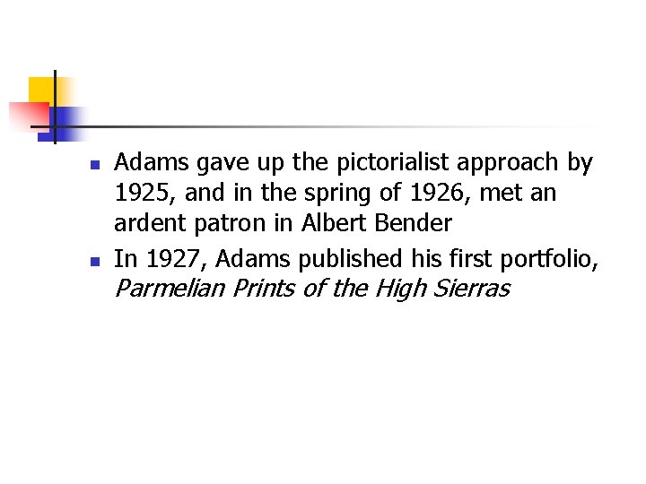 n n Adams gave up the pictorialist approach by 1925, and in the spring