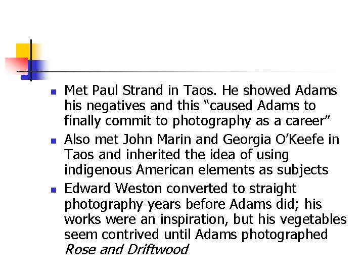 n n n Met Paul Strand in Taos. He showed Adams his negatives and