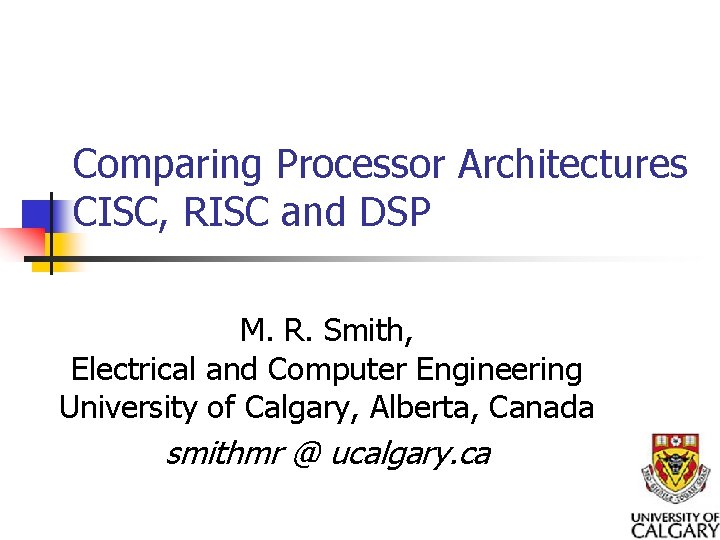 Comparing Processor Architectures CISC, RISC and DSP M. R. Smith, Electrical and Computer Engineering