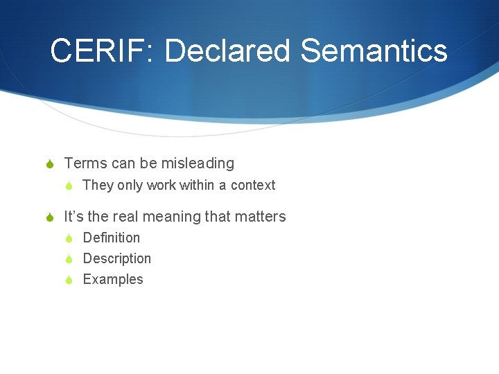 CERIF: Declared Semantics S Terms can be misleading S They only work within a CERIF: Declared Semantics S Terms can be misleading S They only work within a