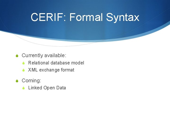 CERIF: Formal Syntax S Currently available: S Relational database model S XML exchange format CERIF: Formal Syntax S Currently available: S Relational database model S XML exchange format