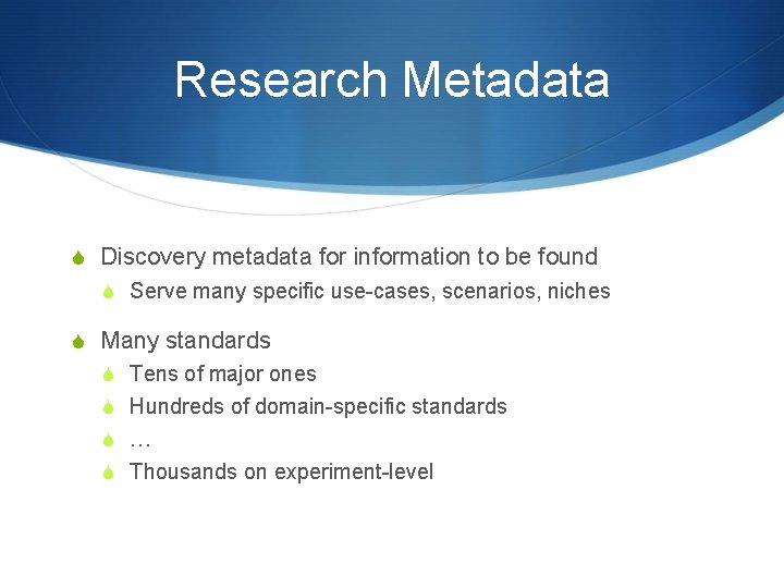 Research Metadata S Discovery metadata for information to be found S Serve many specific Research Metadata S Discovery metadata for information to be found S Serve many specific