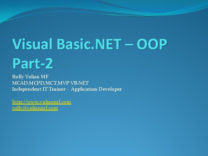 Visual Basic. NET – OOP Part-2 Rully Yulian MF MCAD, MCPD, MCT, MVP VB.