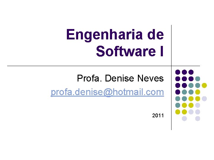 Engenharia de Software I Profa. Denise Neves profa. denise@hotmail. com 2011 