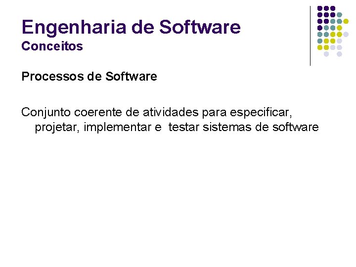 Engenharia de Software Conceitos Processos de Software Conjunto coerente de atividades para especificar, projetar,