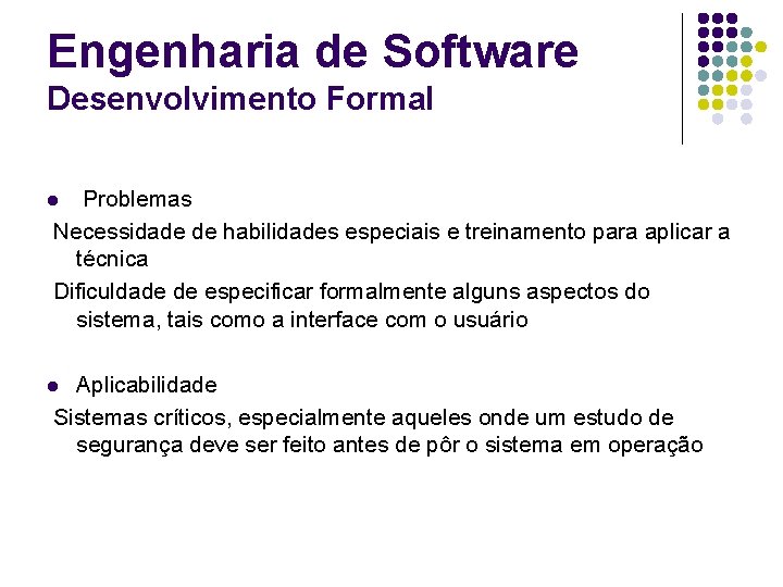 Engenharia de Software Desenvolvimento Formal Problemas Necessidade de habilidades especiais e treinamento para aplicar