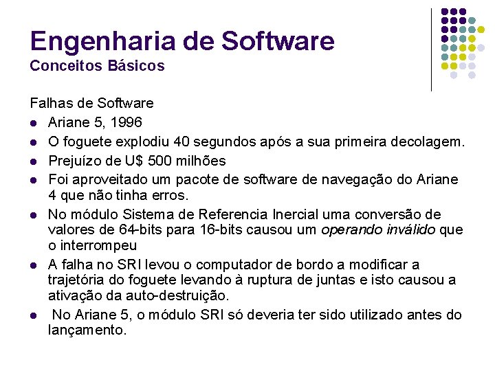 Engenharia de Software Conceitos Básicos Falhas de Software l Ariane 5, 1996 l O