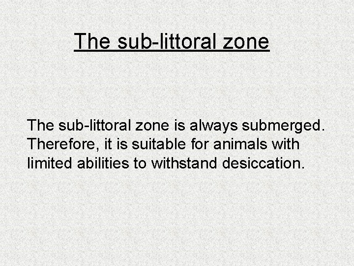 The sub-littoral zone is always submerged. Therefore, it is suitable for animals with limited