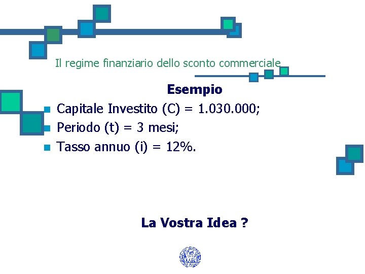 Il regime finanziario dello sconto commerciale n n n Esempio Capitale Investito (C) =