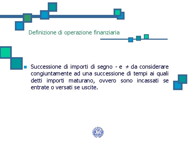 Definizione di operazione finanziaria n Successione di importi di segno - e + da